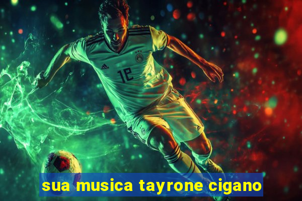 sua musica tayrone cigano